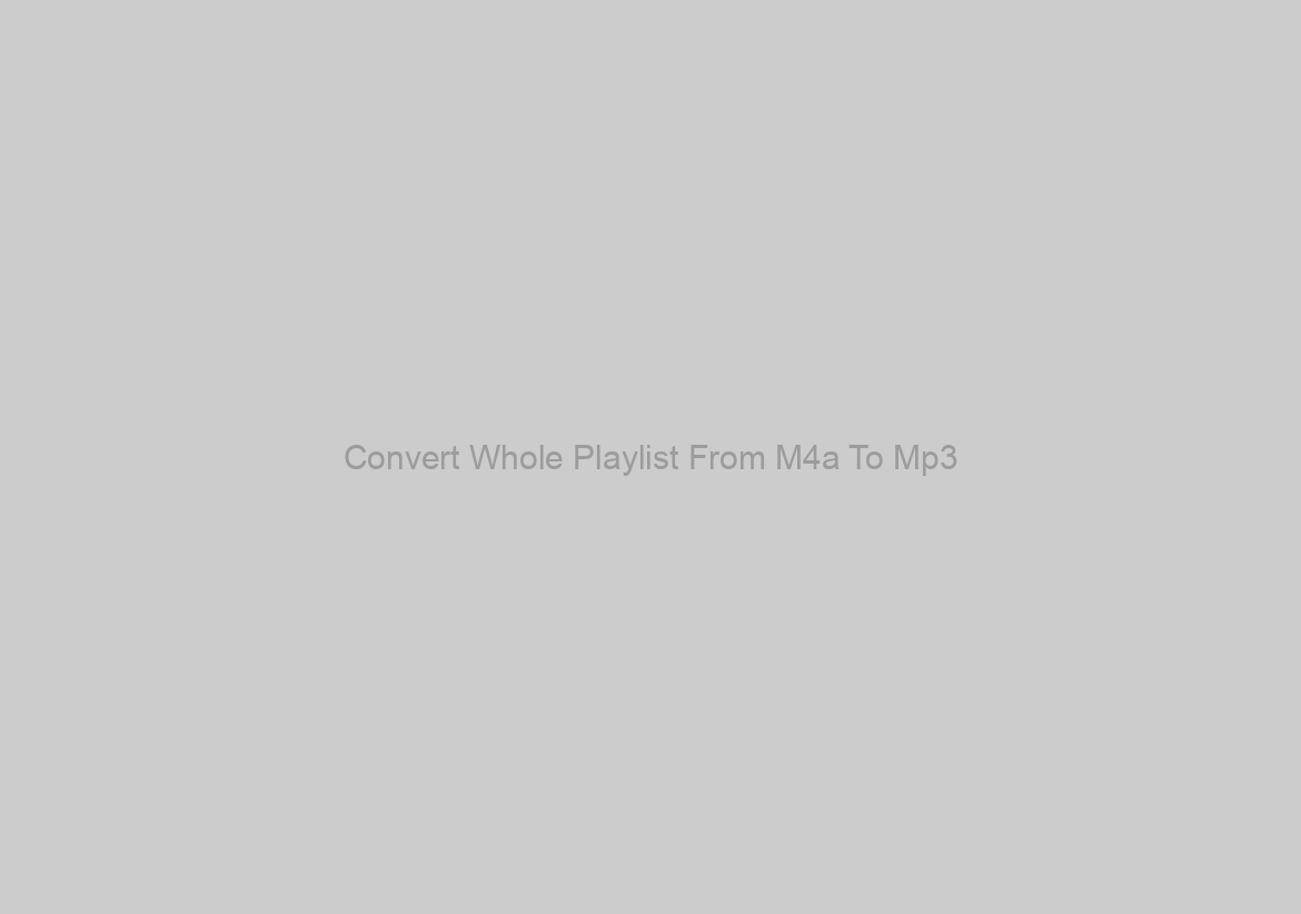 Convert Whole Playlist From M4a To Mp3